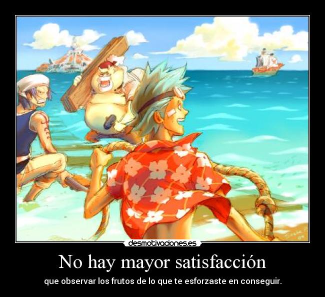 No hay mayor satisfacción - que observar los frutos de lo que te esforzaste en conseguir.