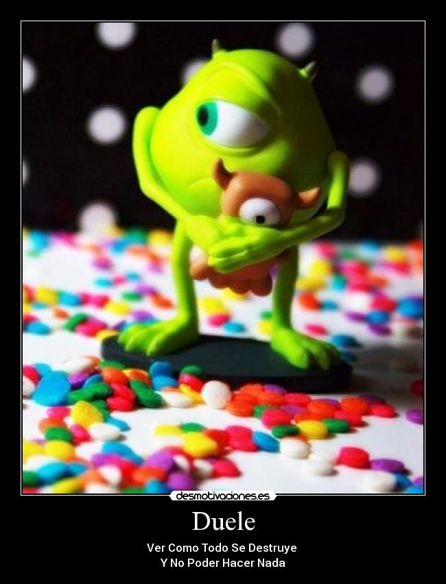 Duele - Ver Como Todo Se Destruye
Y No Poder Hacer Nada