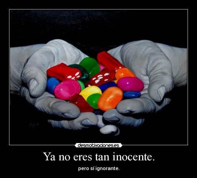 Ya no eres tan inocente. - pero sí ignorante.