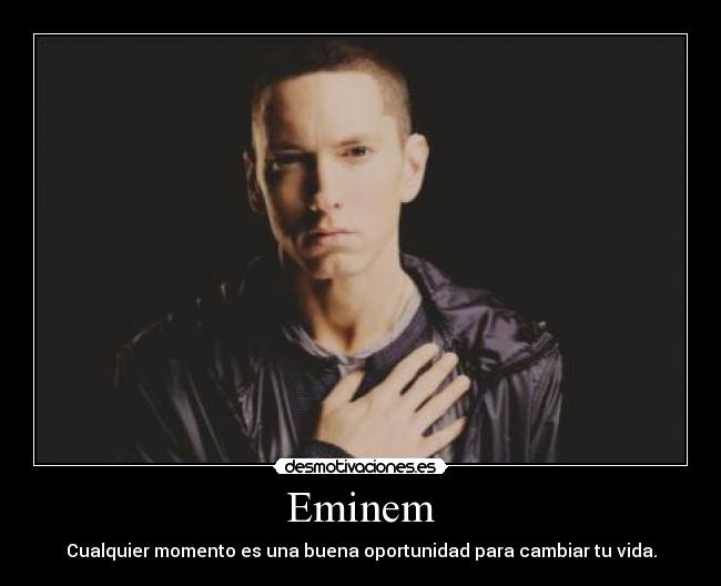 Eminem - Cualquier momento es una buena oportunidad para cambiar tu vida.