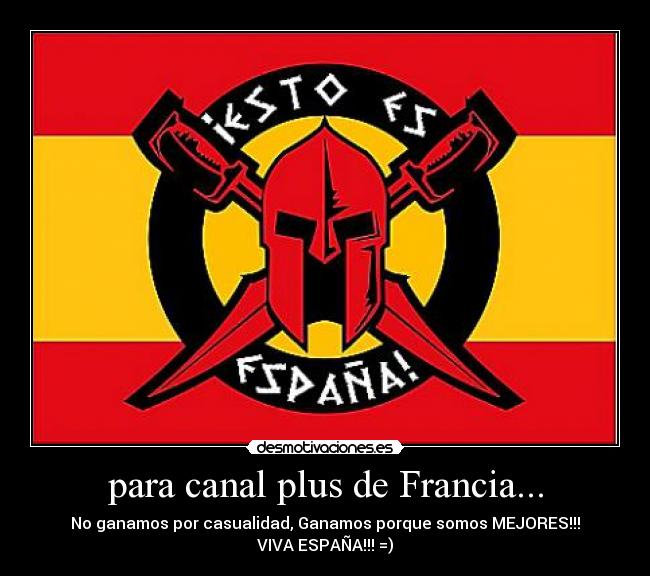 para canal plus de Francia... - No ganamos por casualidad, Ganamos porque somos MEJORES!!!
VIVA ESPAÑA!!! =)