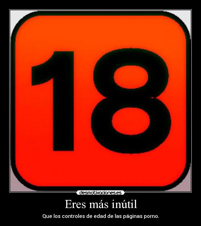 Eres más inútil - Que los controles de edad de las páginas porno.