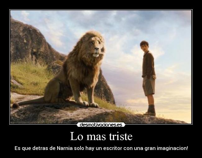 Lo mas triste - Es que detras de Narnia solo hay un escritor con una gran imaginacion!