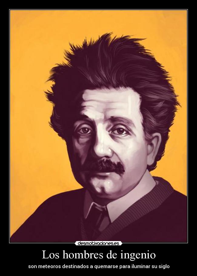 Los hombres de ingenio - son meteoros destinados a quemarse para iluminar su siglo