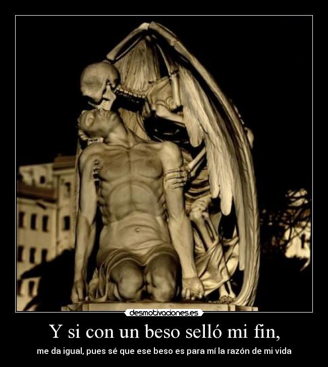 Y si con un beso selló mi fin, -
