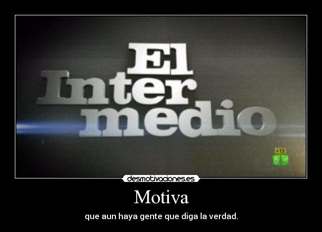Motiva - que aun haya gente que diga la verdad.
