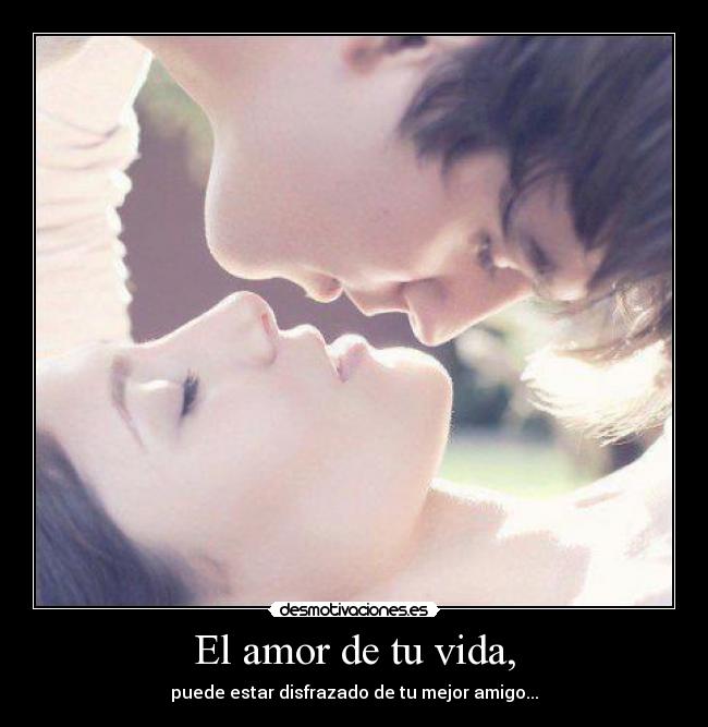 El amor de tu vida, - puede estar disfrazado de tu mejor amigo...