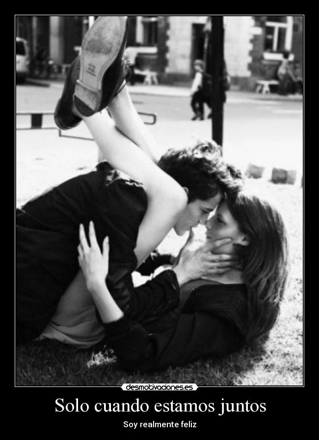 Solo cuando estamos juntos - Soy realmente feliz