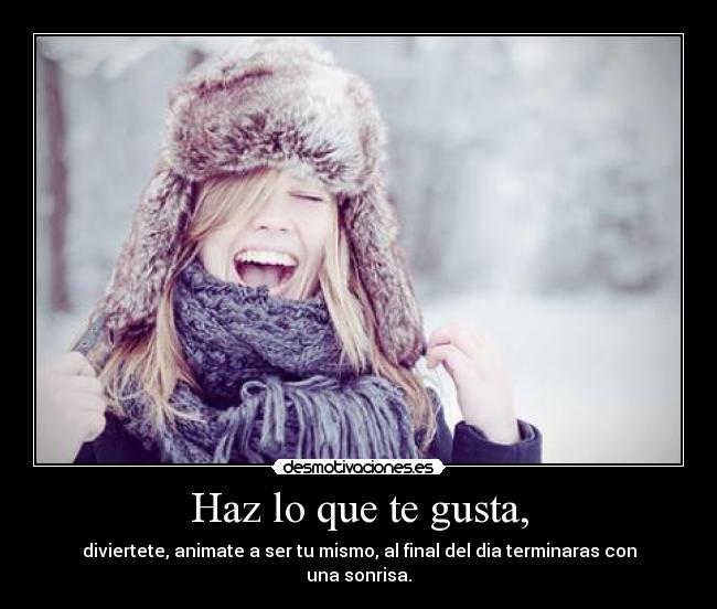 Haz lo que te gusta, -