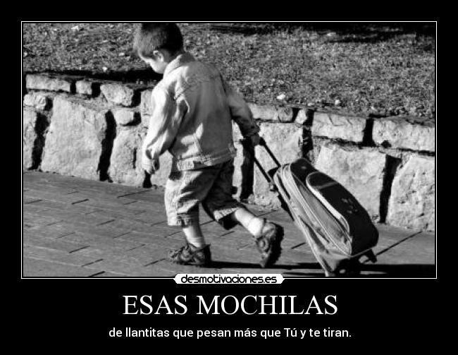 ESAS MOCHILAS - de llantitas que pesan más que Tú y te tiran.