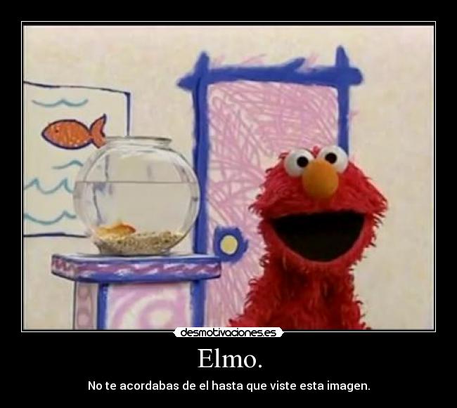 Elmo. - No te acordabas de el hasta que viste esta imagen.