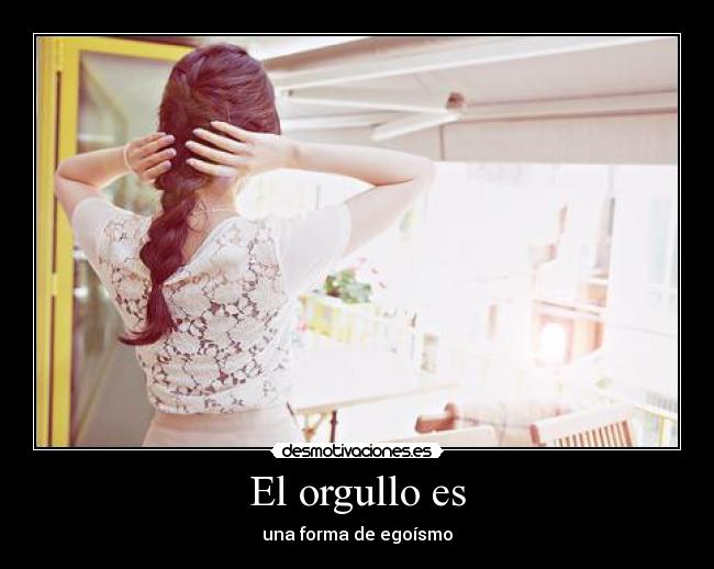 El orgullo es - una forma de egoísmo