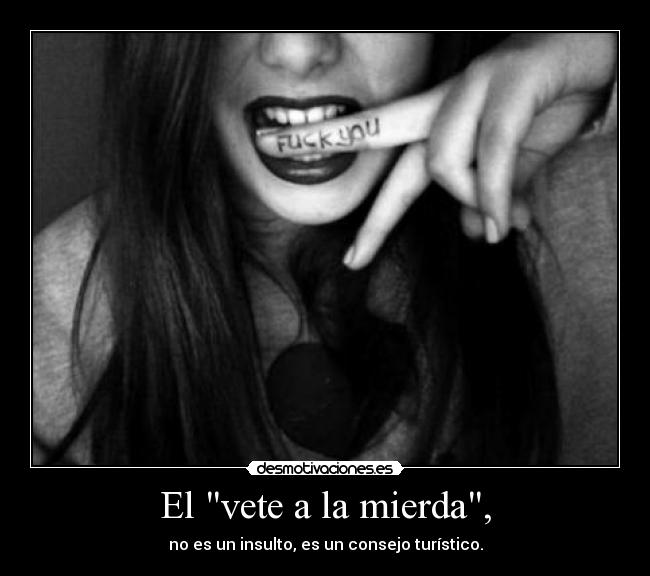El vete a la mierda, - no es un insulto, es un consejo turístico.