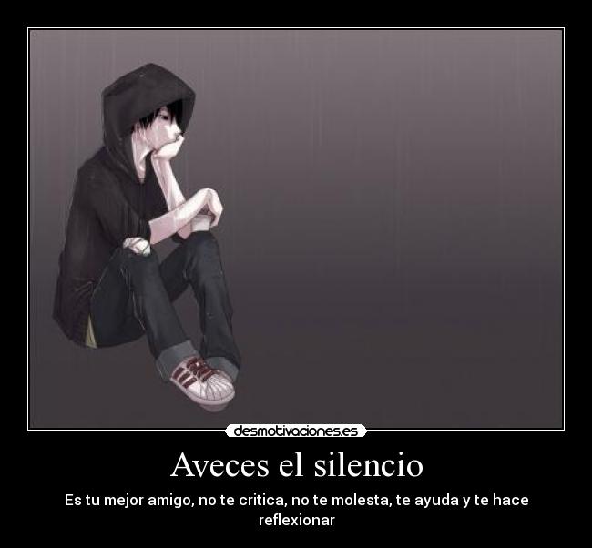 Aveces el silencio - Es tu mejor amigo, no te critica, no te molesta, te ayuda y te hace reflexionar