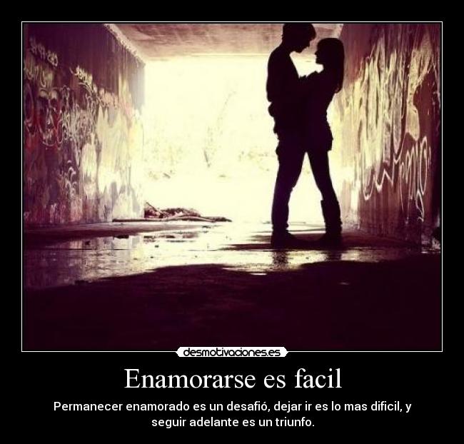 Enamorarse es facil - Permanecer enamorado es un desafió, dejar ir es lo mas dificil, y
seguir adelante es un triunfo.