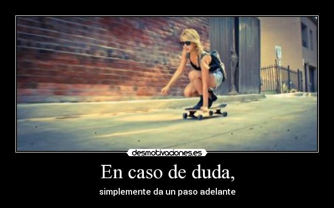 En caso de duda, - simplemente da un paso adelante