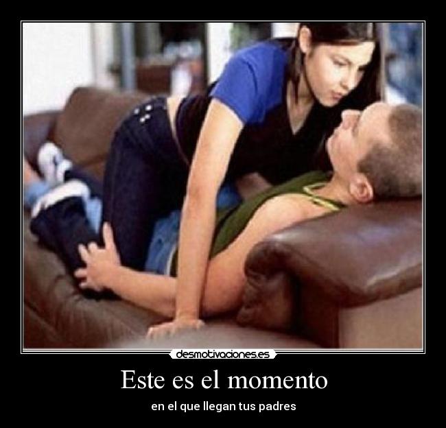 Este es el momento - en el que llegan tus padres