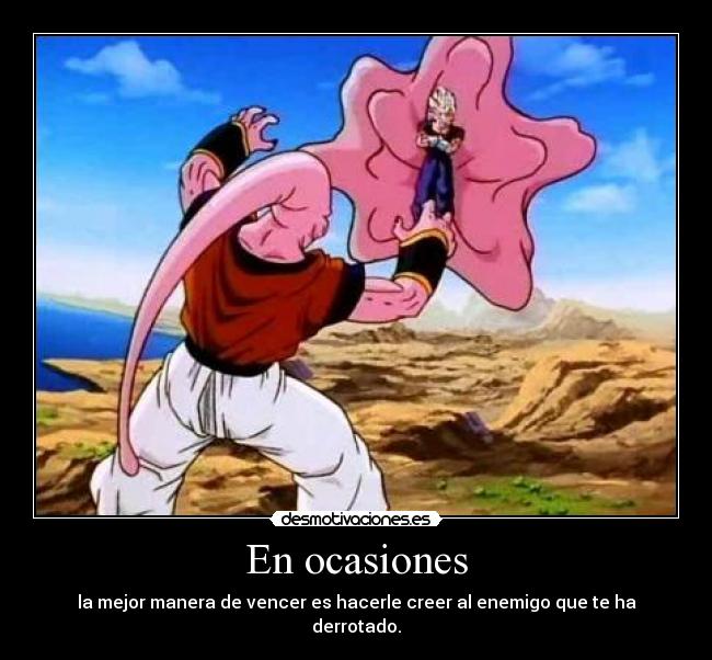 En ocasiones - la mejor manera de vencer es hacerle creer al enemigo que te ha derrotado.