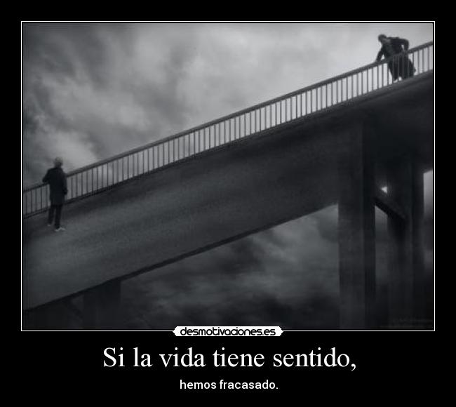 Si la vida tiene sentido, - hemos fracasado.