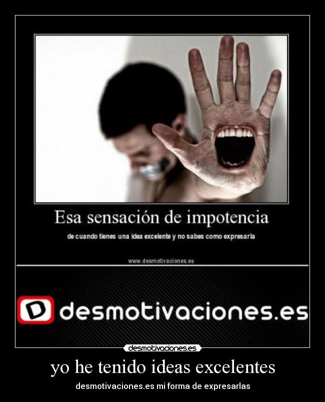 yo he tenido ideas excelentes - desmotivaciones.es mi forma de expresarlas