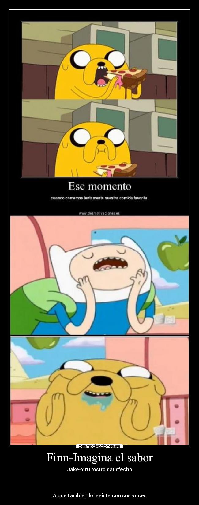 Finn-Imagina el sabor - Jake-Y tu rostro satisfecho



A que también lo leeiste con sus voces