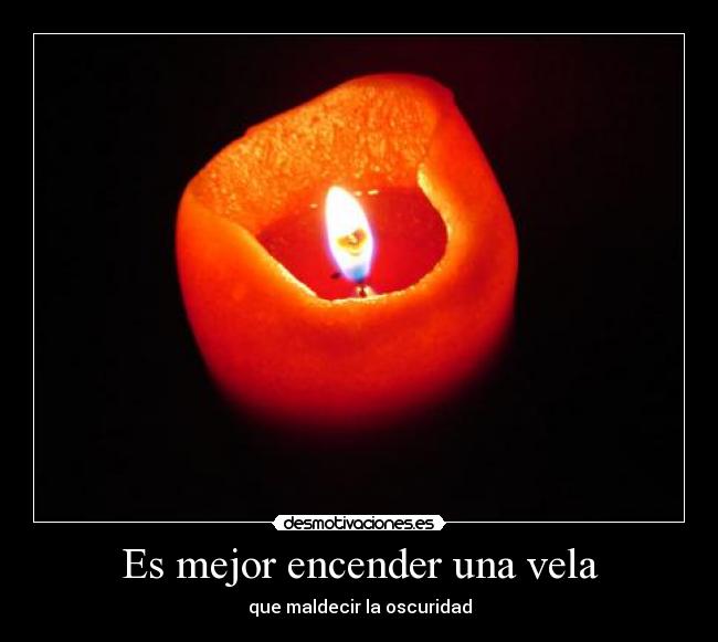 Es mejor encender una vela - que maldecir la oscuridad