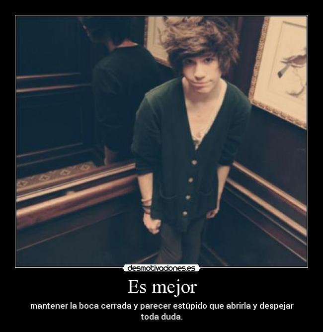 Es mejor - mantener la boca cerrada y parecer estúpido que abrirla y despejar toda duda.