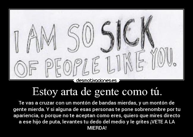 Estoy arta de gente como tú. - 