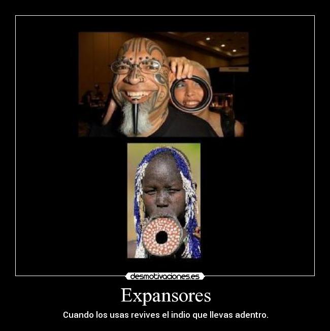Expansores - Cuando los usas revives el indio que llevas adentro.