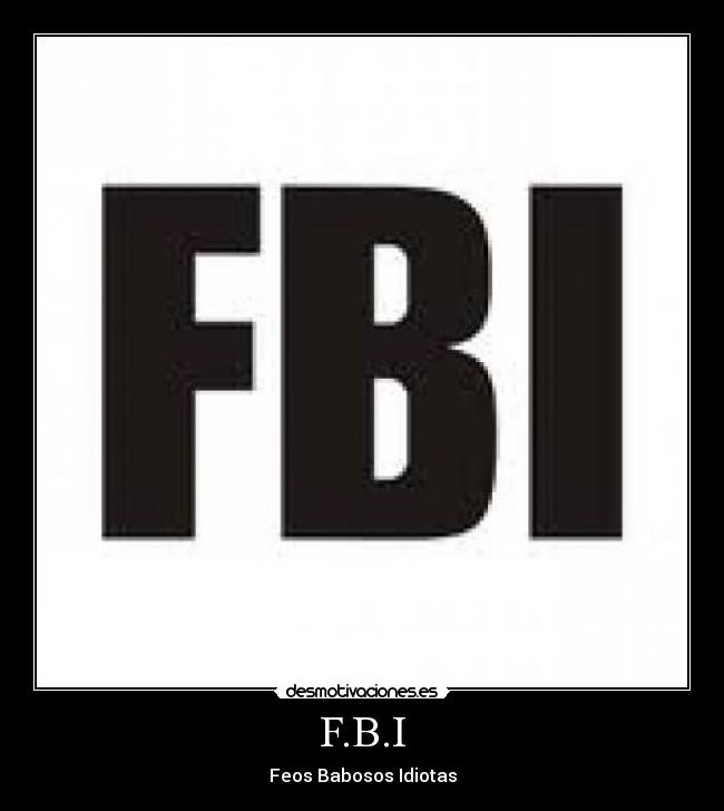 F.B.I - Feos Babosos Idiotas
