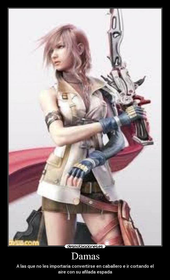 Damas - A las que no les importaria convertirse en caballero e ir cortando el
aire con su afilada espada