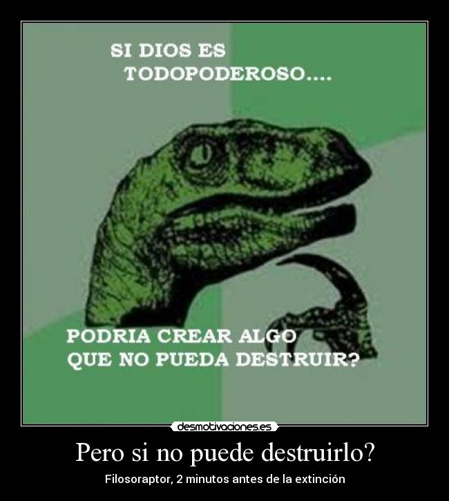 Pero si no puede destruirlo? - Filosoraptor, 2 minutos antes de la extinción