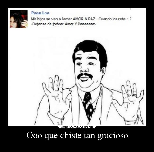 Ooo que chiste tan gracioso -