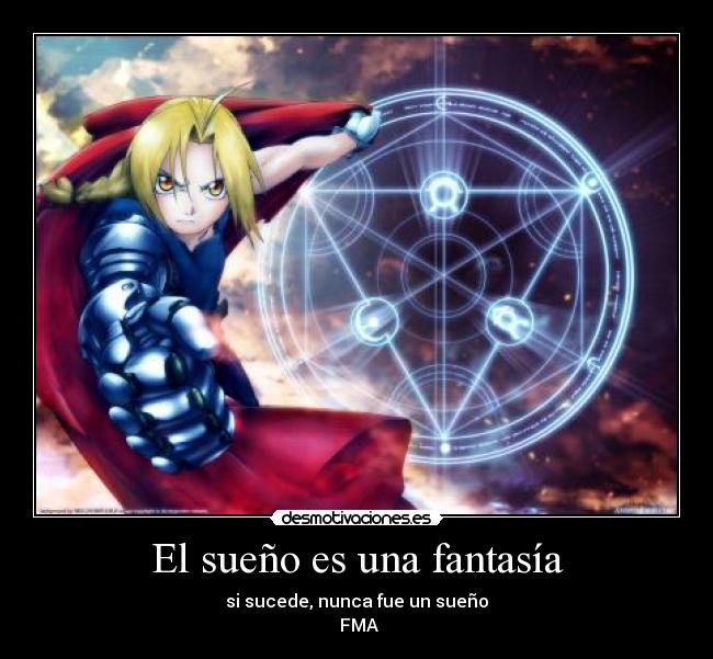 El sueño es una fantasía - si sucede, nunca fue un sueño
FMA