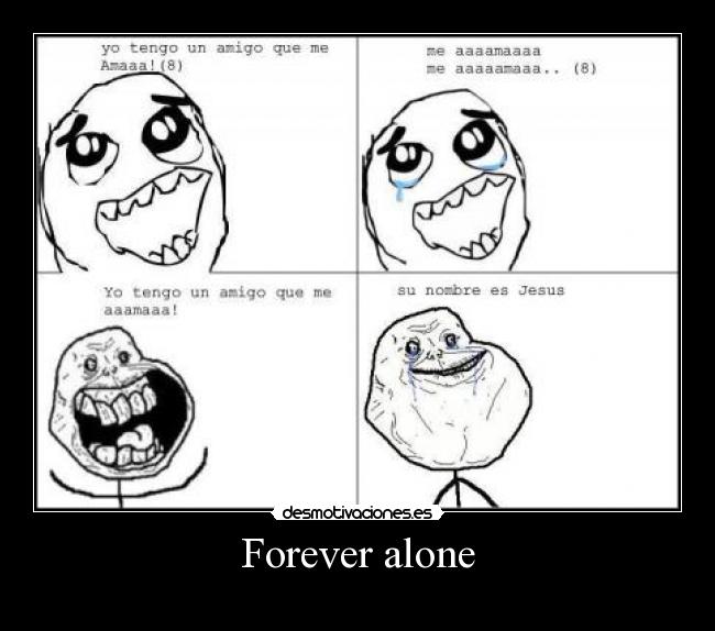 Forever alone -