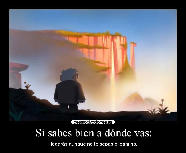 Si sabes bien a dónde vas: -