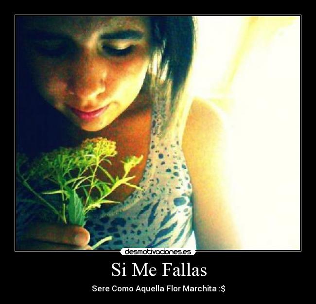 Si Me Fallas - Sere Como Aquella Flor Marchita :$