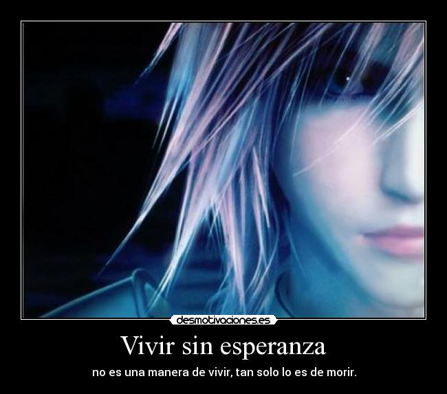 Vivir sin esperanza - no es una manera de vivir, tan solo lo es de morir.