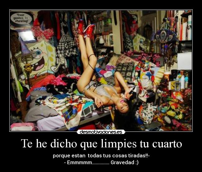 Te he dicho que limpies tu cuarto - 