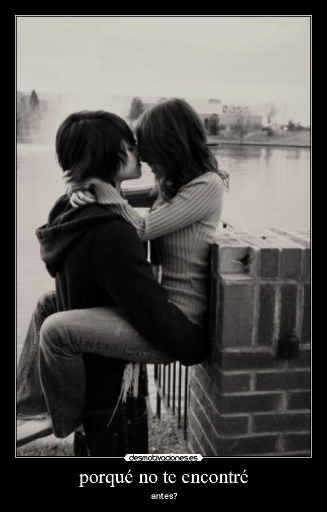 porqué no te encontré - antes?