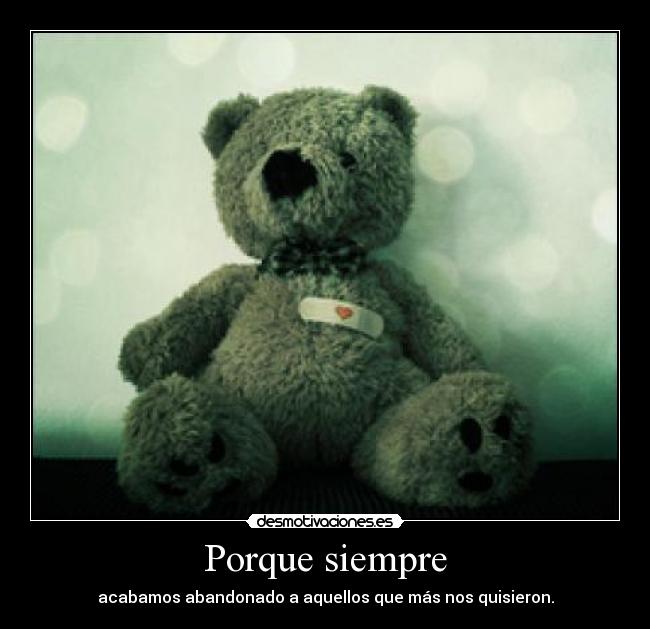 Porque siempre - acabamos abandonado a aquellos que más nos quisieron.