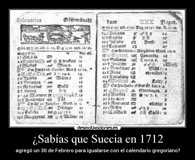 ¿Sabías que Suecia en 1712 - agregó un 30 de Febrero para igualarse con el calendario gregoriano?