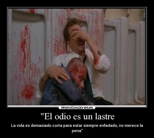 El odio es un lastre - La vida es demasiado corta para estar siempre enfadado, no merece la pena