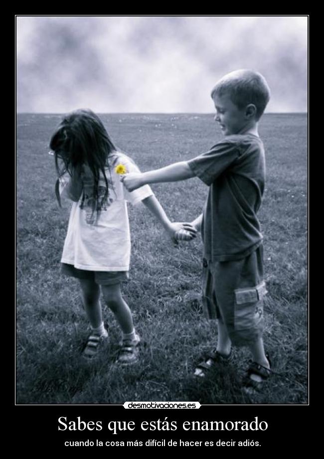 Sabes que estás enamorado - cuando la cosa más difícil de hacer es decir adiós.