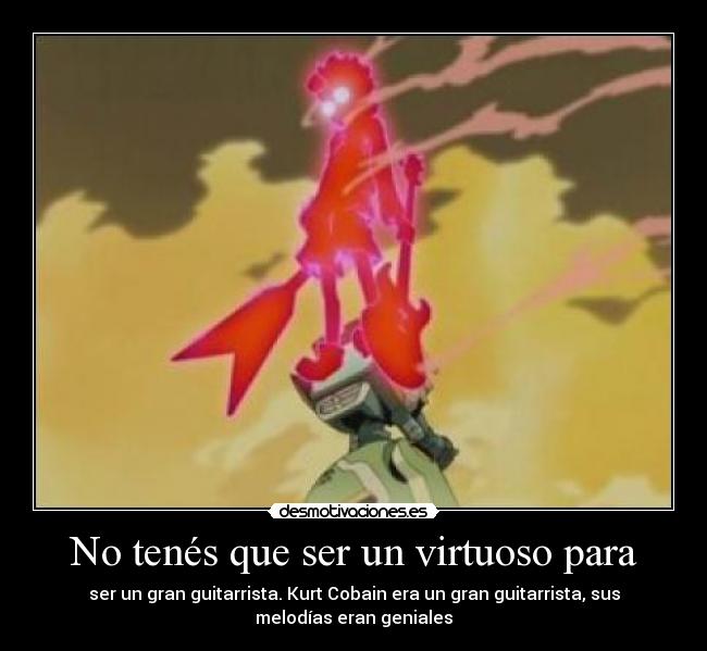 carteles tenes que ser virtuoso para ser gran guitarrista kurt cobain era gran guitarrista sus desmotivaciones