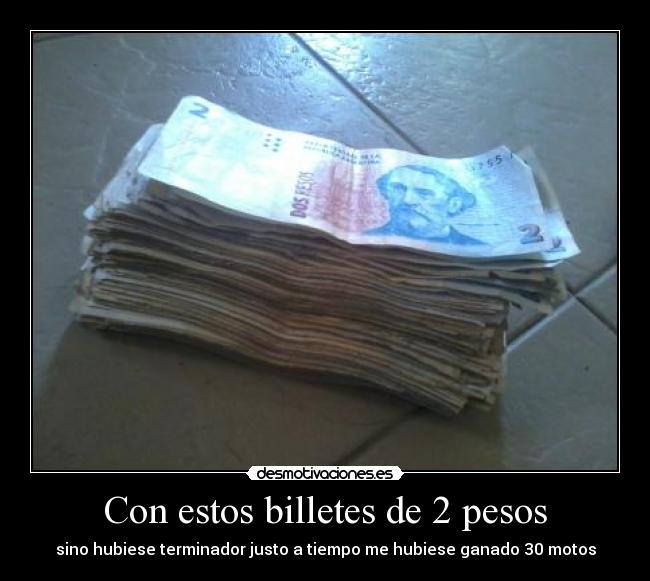 Con estos billetes de 2 pesos - sino hubiese terminador justo a tiempo me hubiese ganado 30 motos