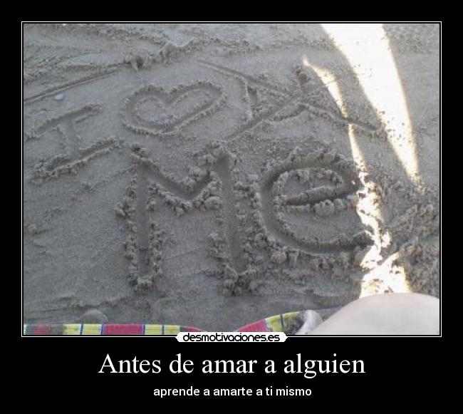 Antes de amar a alguien - aprende a amarte a ti mismo