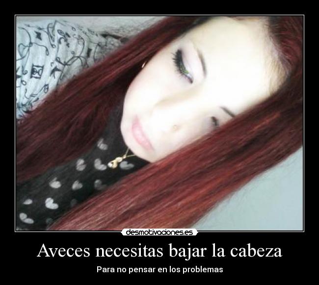 Aveces necesitas bajar la cabeza -