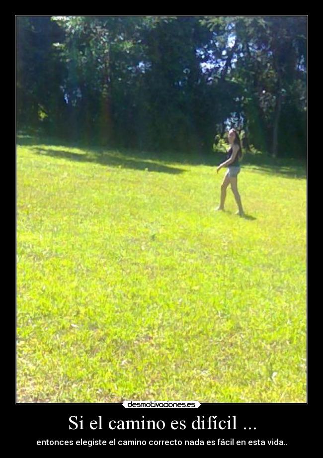 Si el camino es difícil ... - entonces elegiste el camino correcto nada es fácil en esta vida..