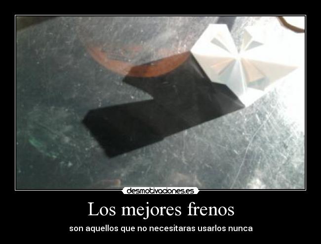 Los mejores frenos - son aquellos que no necesitaras usarlos nunca